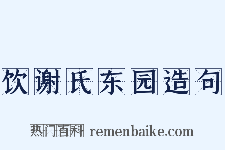 饮谢氏东园造句是什么意思的图片